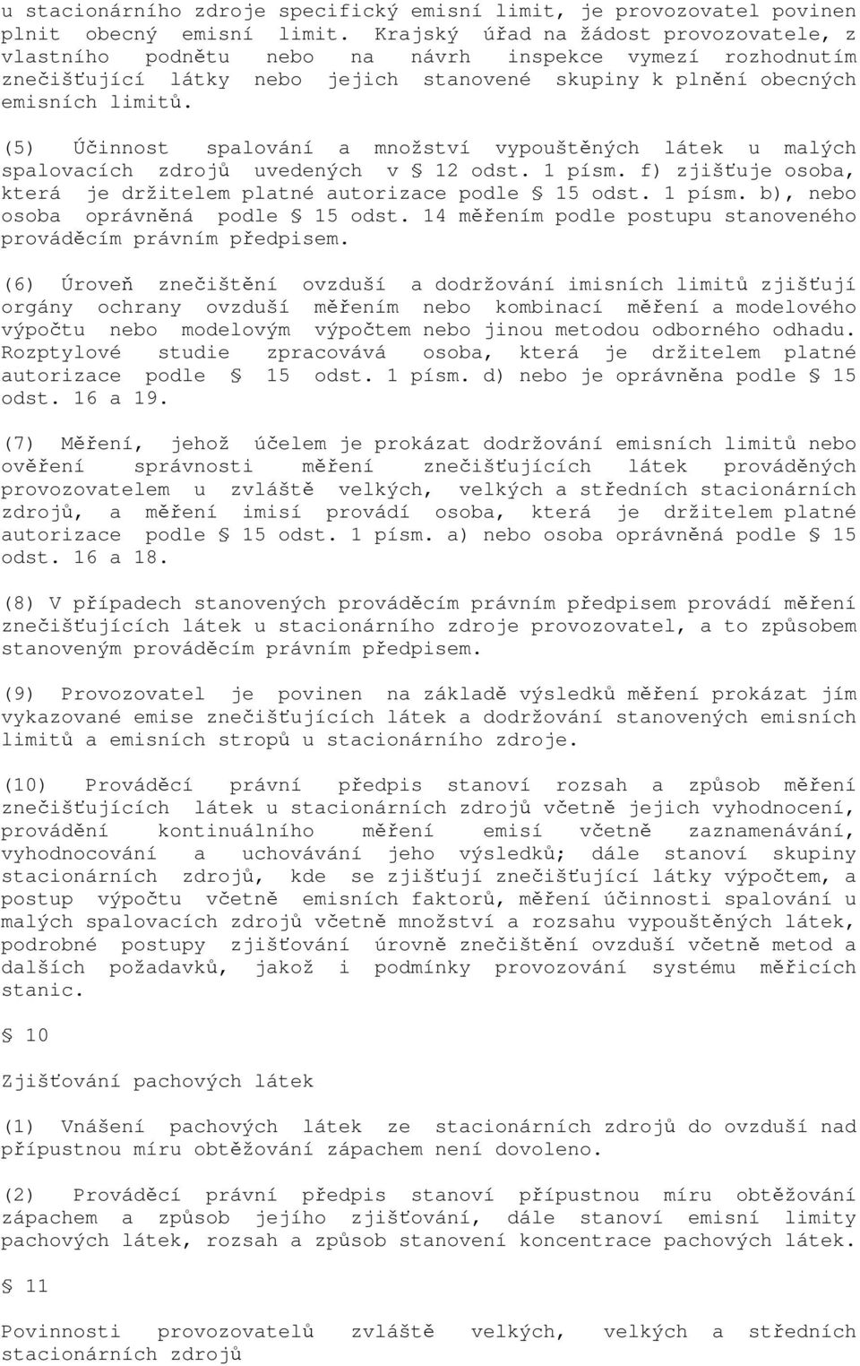 (5) Účinnost spalování a množství vypouštěných látek u malých spalovacích zdrojů uvedených v 12 odst. 1 písm. f) zjišťuje osoba, která je držitelem platné autorizace podle 15 odst. 1 písm. b), nebo osoba oprávněná podle 15 odst.