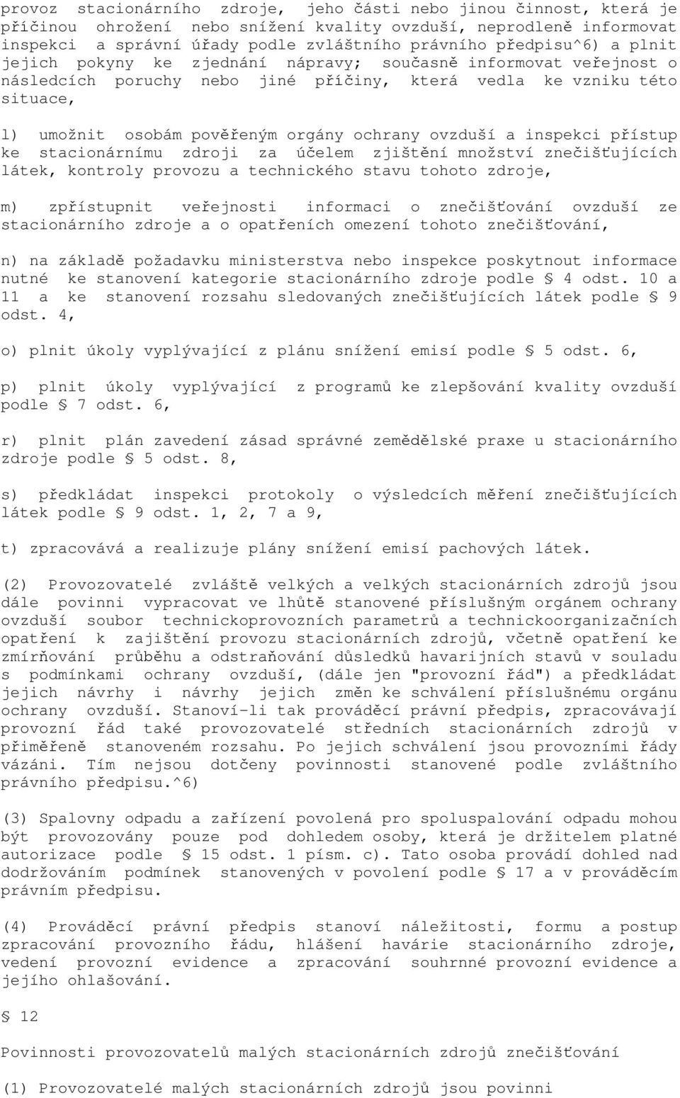 ochrany ovzduší a inspekci přístup ke stacionárnímu zdroji za účelem zjištění množství znečišťujících látek, kontroly provozu a technického stavu tohoto zdroje, m) zpřístupnit veřejnosti informaci o