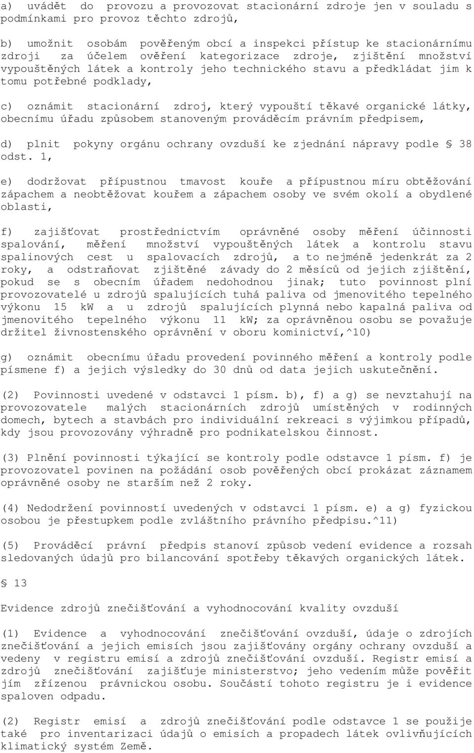 látky, obecnímu úřadu způsobem stanoveným prováděcím právním předpisem, d) plnit pokyny orgánu ochrany ovzduší ke zjednání nápravy podle 38 odst.