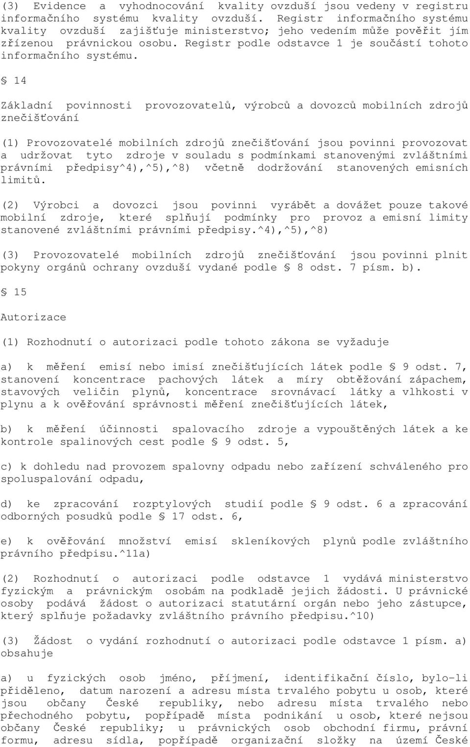 14 Základní povinnosti provozovatelů, výrobců a dovozců mobilních zdrojů znečišťování (1) Provozovatelé mobilních zdrojů znečišťování jsou povinni provozovat a udržovat tyto zdroje v souladu s