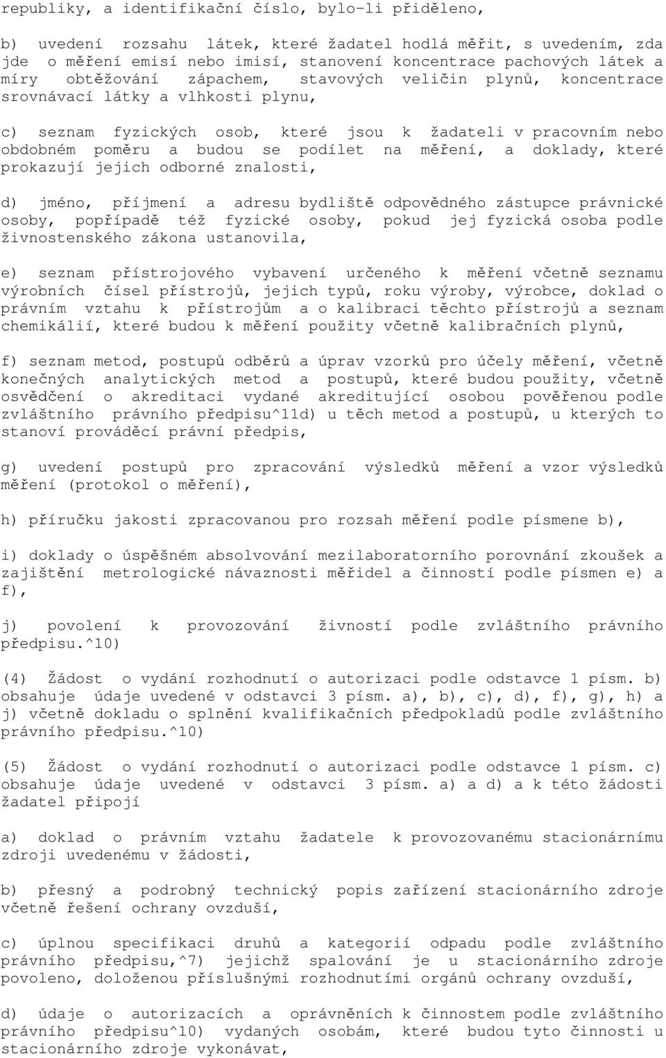 měření, a doklady, které prokazují jejich odborné znalosti, d) jméno, příjmení a adresu bydliště odpovědného zástupce právnické osoby, popřípadě též fyzické osoby, pokud jej fyzická osoba podle