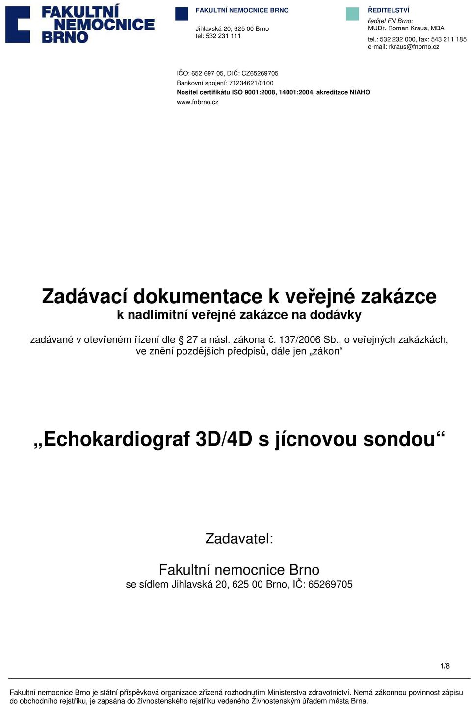 cz IČO: 652 697 05, DIČ: CZ65269705 Bankovní spojení: 71234621/0100 Nositel certifikátu ISO 9001:2008, 14001:2004, akreditace NIAHO www.fnbrno.