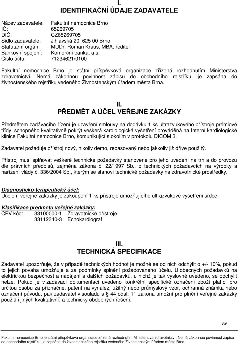 Nemá zákonnou povinnost zápisu do obchodního rejstříku, je zapsána do živnostenského rejstříku vedeného Živnostenským úřadem města Brna. II.