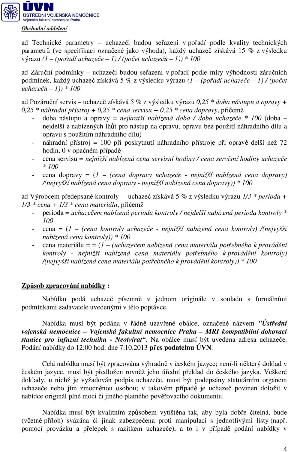 uchazečů 1)) * 100 ad Pozáruční servis uchazeč získává 5 % z výsledku výrazu 0,25 * doba nástupu a opravy + 0,25 * náhradní přístroj + 0,25 * cena servisu + 0,25 * cena dopravy, přičemž - doba