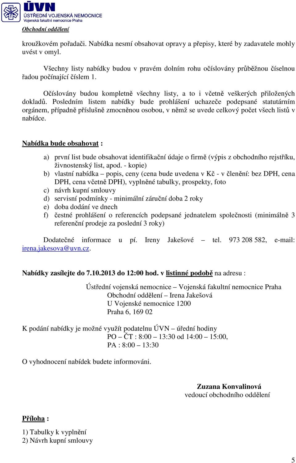 Posledním listem nabídky bude prohlášení uchazeče podepsané statutárním orgánem, případně příslušně zmocněnou osobou, v němž se uvede celkový počet všech listů v nabídce.