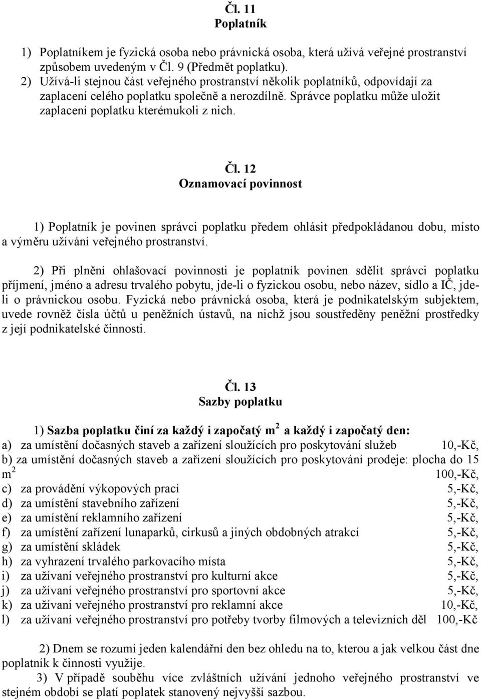 Čl. 12 Oznamovací povinnost 1) Poplatník je povinen správci poplatku předem ohlásit předpokládanou dobu, místo a výměru užívání veřejného prostranství.