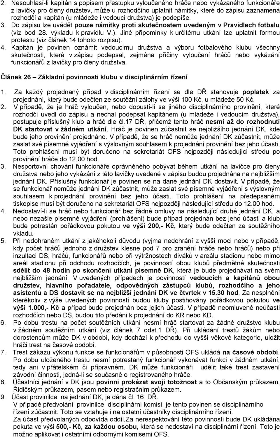 4. Kapitán je povinen oznámit vedoucímu družstva a výboru fotbalového klubu všechny skutečnosti, které v zápisu podepsal, zejména příčiny vyloučení hráčů nebo vykázání funkcionářů z lavičky pro členy