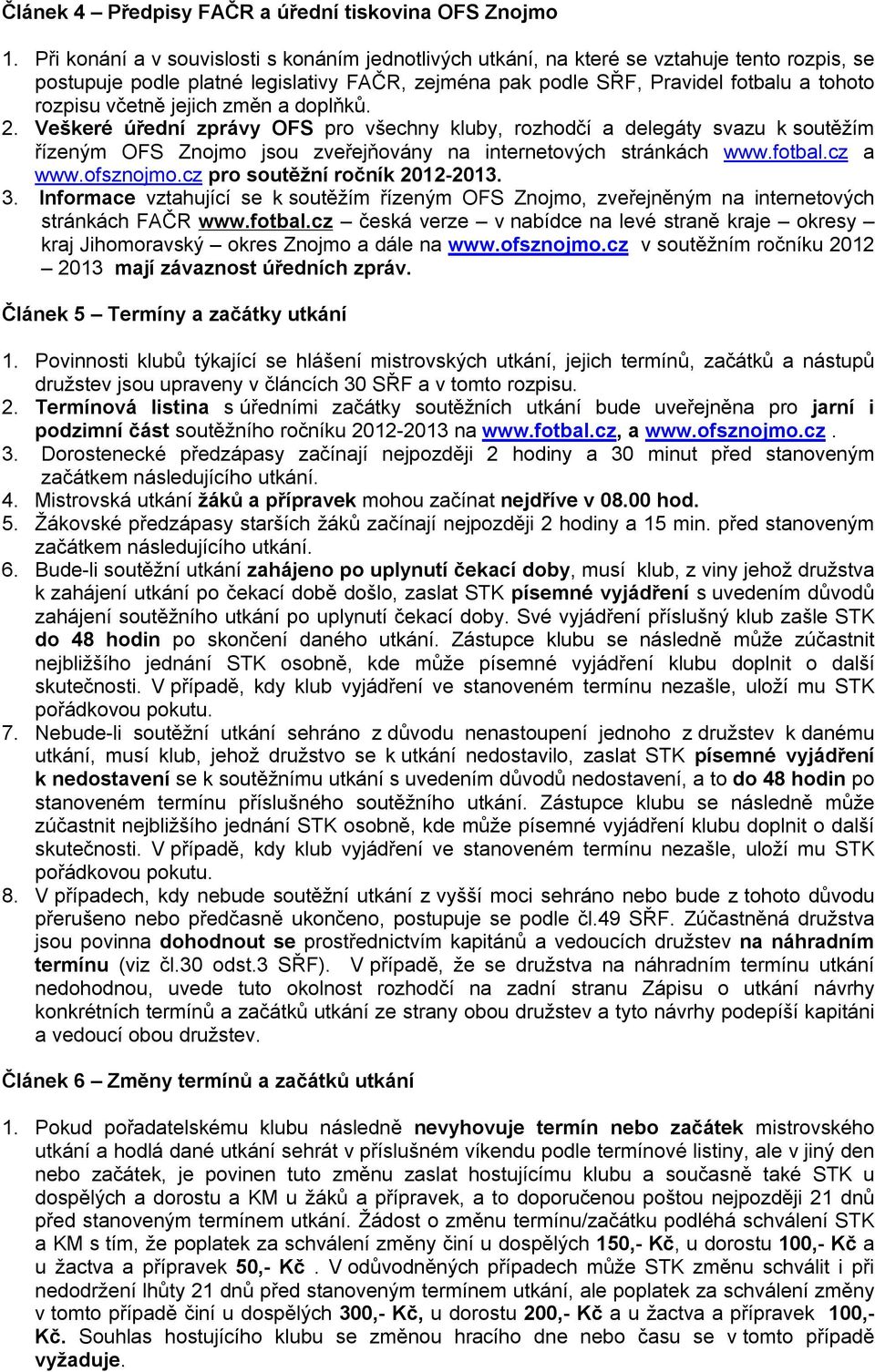 včetně jejich změn a doplňků. 2. Veškeré úřední zprávy OFS pro všechny kluby, rozhodčí a delegáty svazu k soutěžím řízeným OFS Znojmo jsou zveřejňovány na internetových stránkách www.fotbal.cz a www.