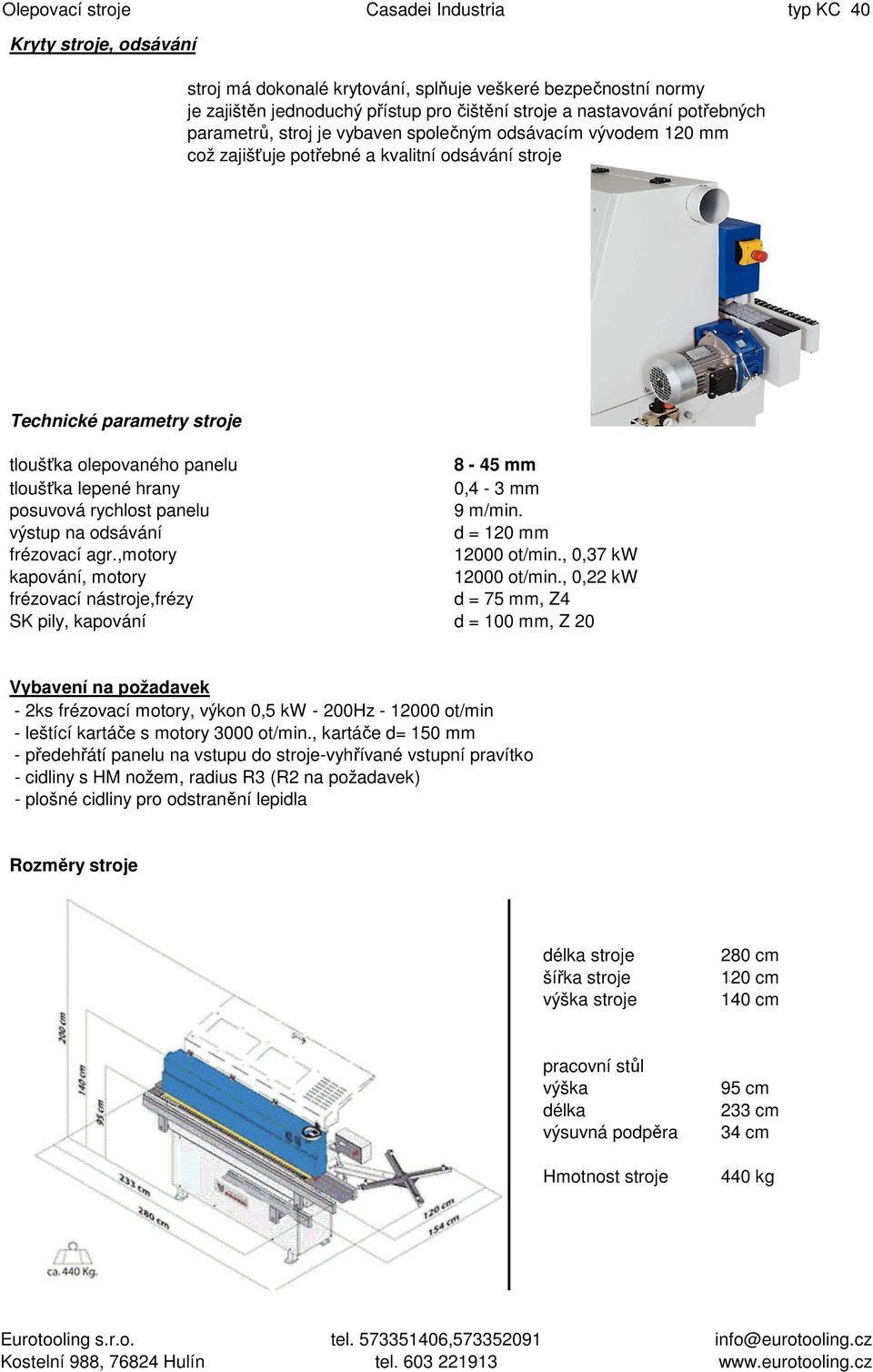 m/min. výstup na odsávání d = 120 mm frézovací agr.,motory 12000 ot/min., 0,37 kw kapování, motory 12000 ot/min.