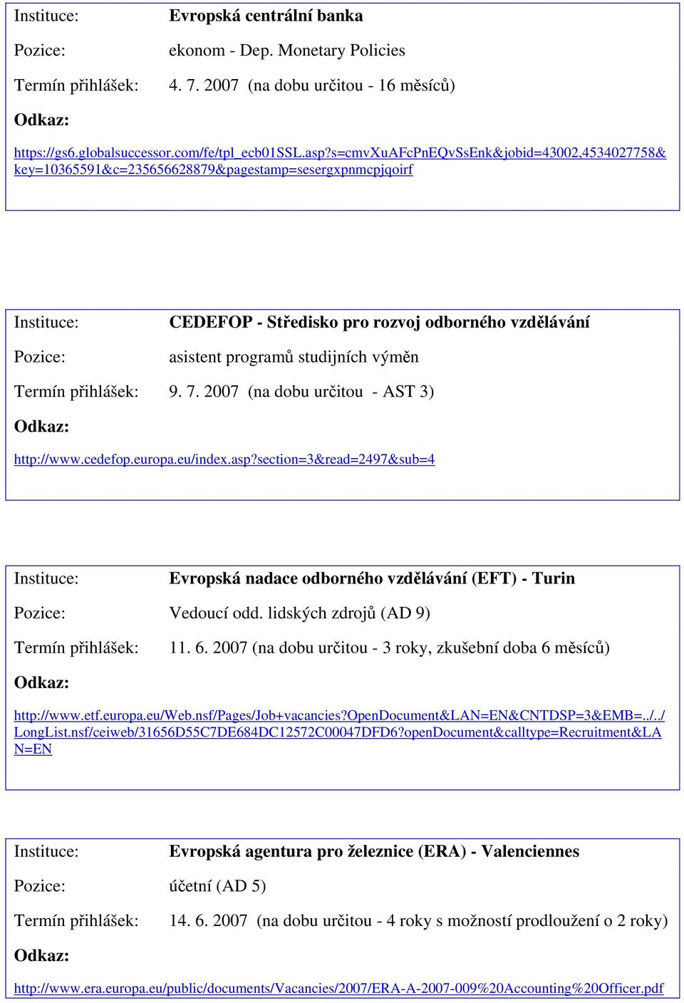 2007 (na dobu určitou - AST 3) http://www.cedefop.europa.eu/index.asp?section=3&read=2497&sub=4 Evropská nadace odborného vzdělávání (EFT) - Turin Vedoucí odd. lidských zdrojů (AD 9) 11. 6.