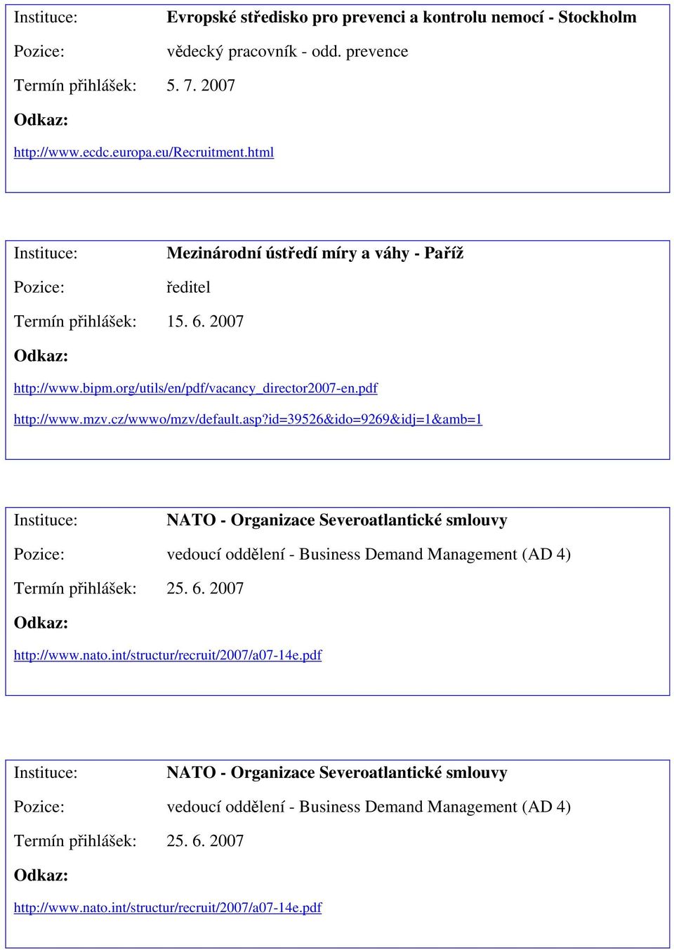 id=39526&ido=9269&idj=1&amb=1 NATO - Organizace Severoatlantické smlouvy vedoucí oddělení - Business Demand Management (AD 4) 25. 6. 2007 http://www.nato.