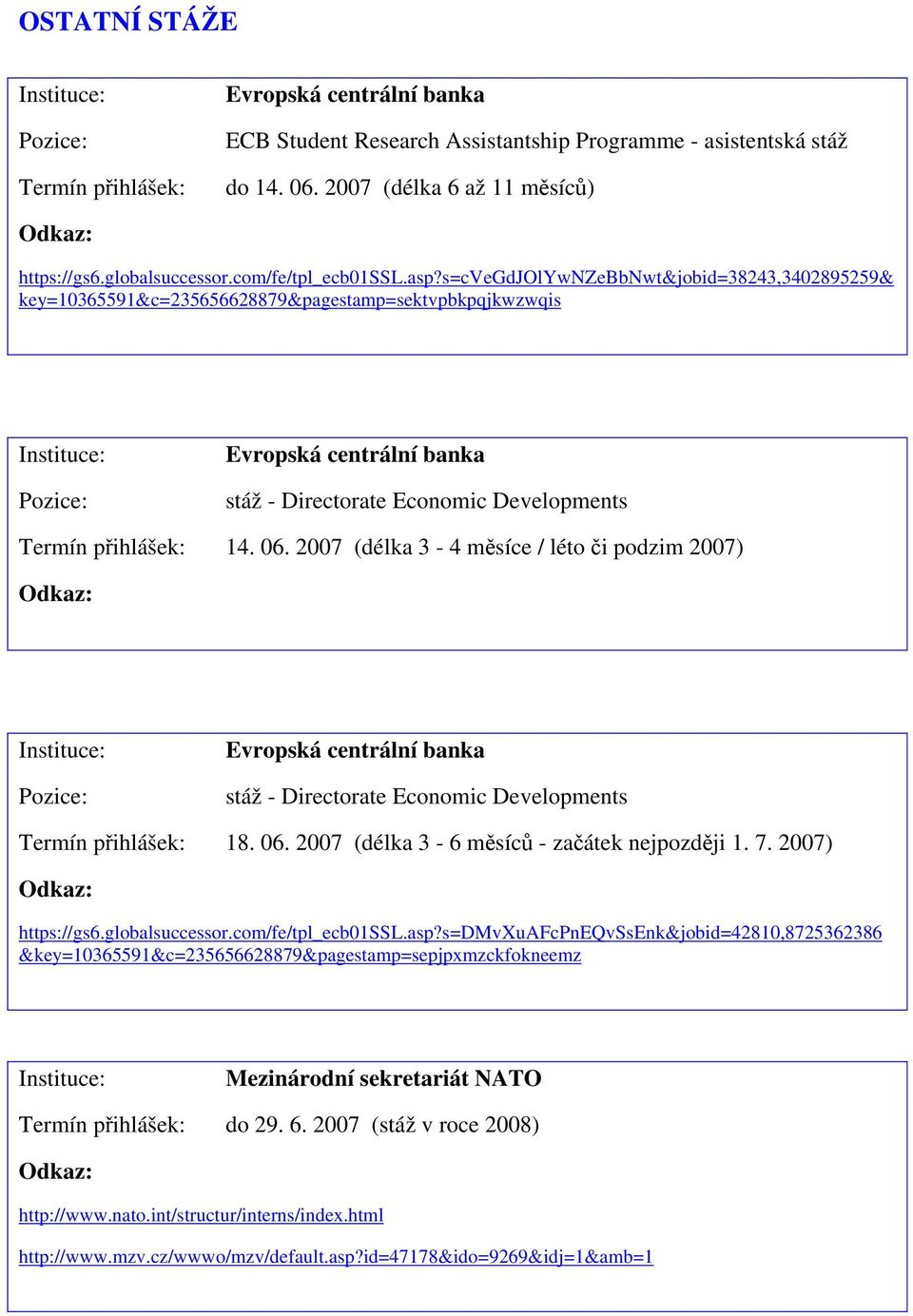 2007 (délka 3-4 měsíce / léto či podzim 2007) stáž - Directorate Economic Developments 18. 06. 2007 (délka 3-6 měsíců - začátek nejpozději 1. 7. 2007) https://gs6.globalsuccessor.com/fe/tpl_ecb01ssl.