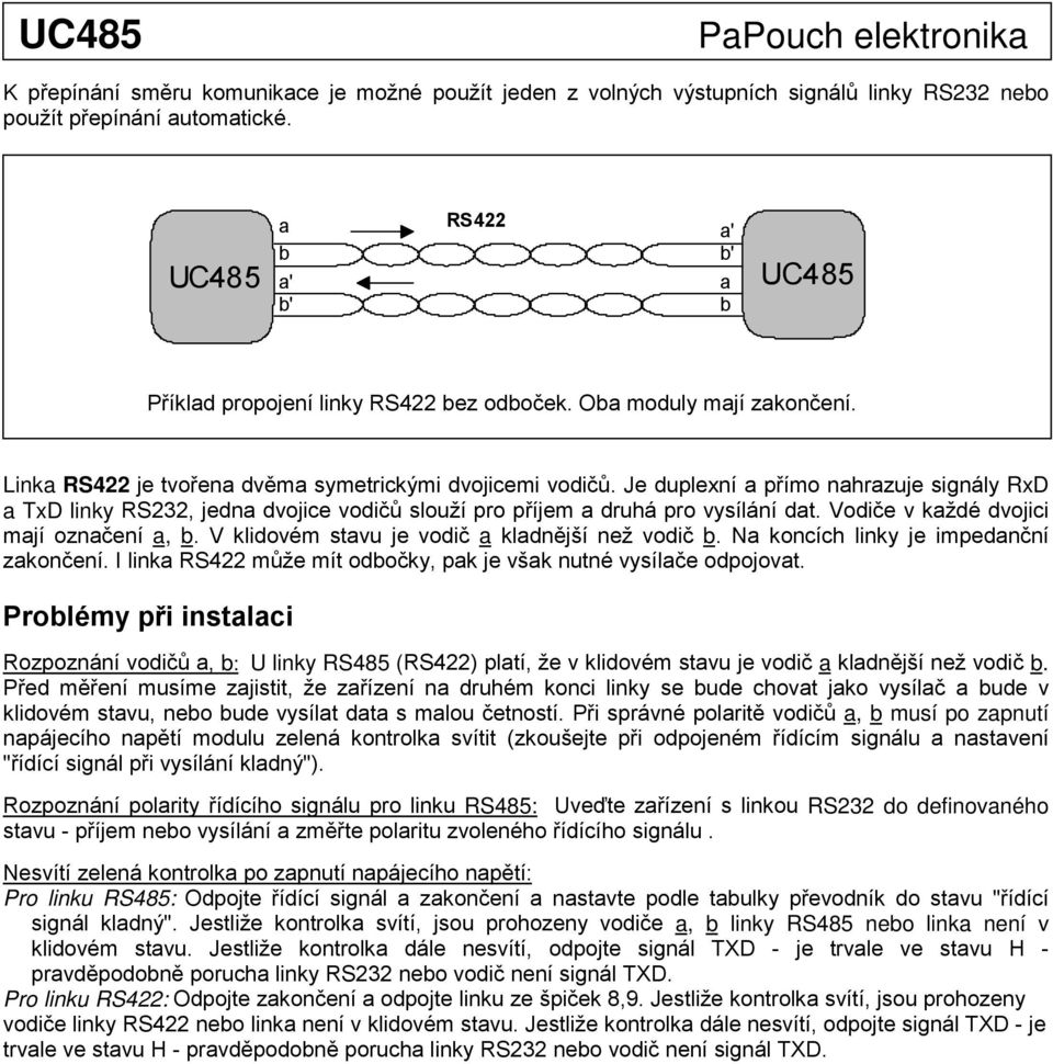 Vodiče v kždé dvojici mjí oznčení,. V klidovém stvu je vodič kldnější než vodič. N koncích linky je impednční zkončení. I link RS22 může mít odočky, pk je všk nutné vysílče odpojovt.