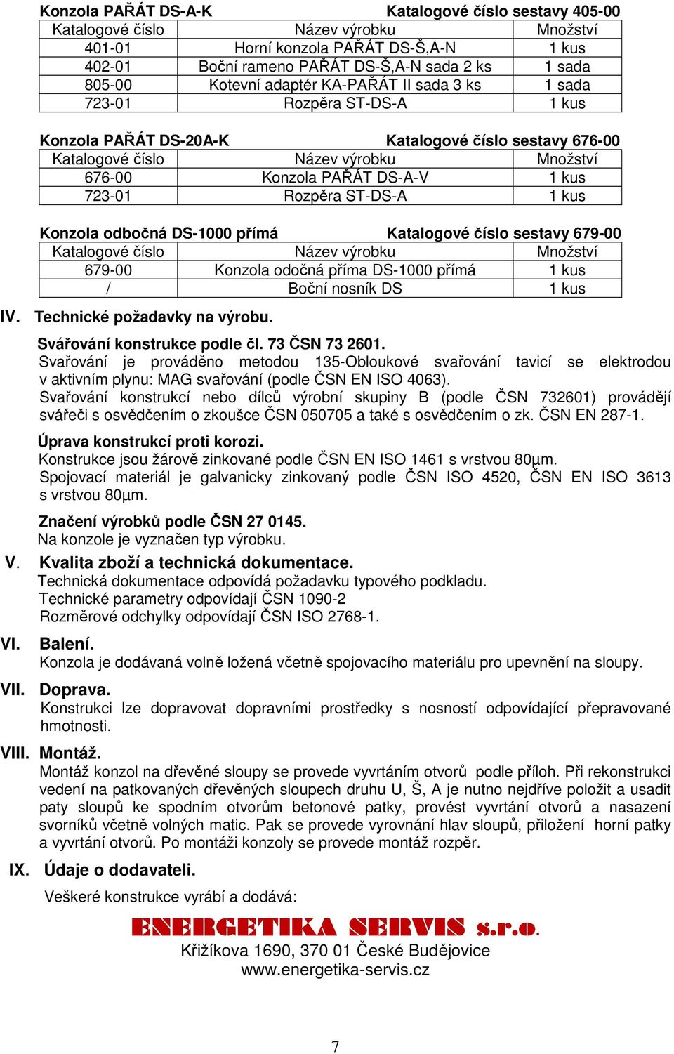 kus 723-01 Rozpěra ST-DS-A 1 kus Konzola odbočná DS-1000 přímá Katalogové číslo sestavy 679-00 Katalogové číslo Název výrobku Množství 679-00 Konzola odočná příma DS-1000 přímá 1 kus / Boční nosník