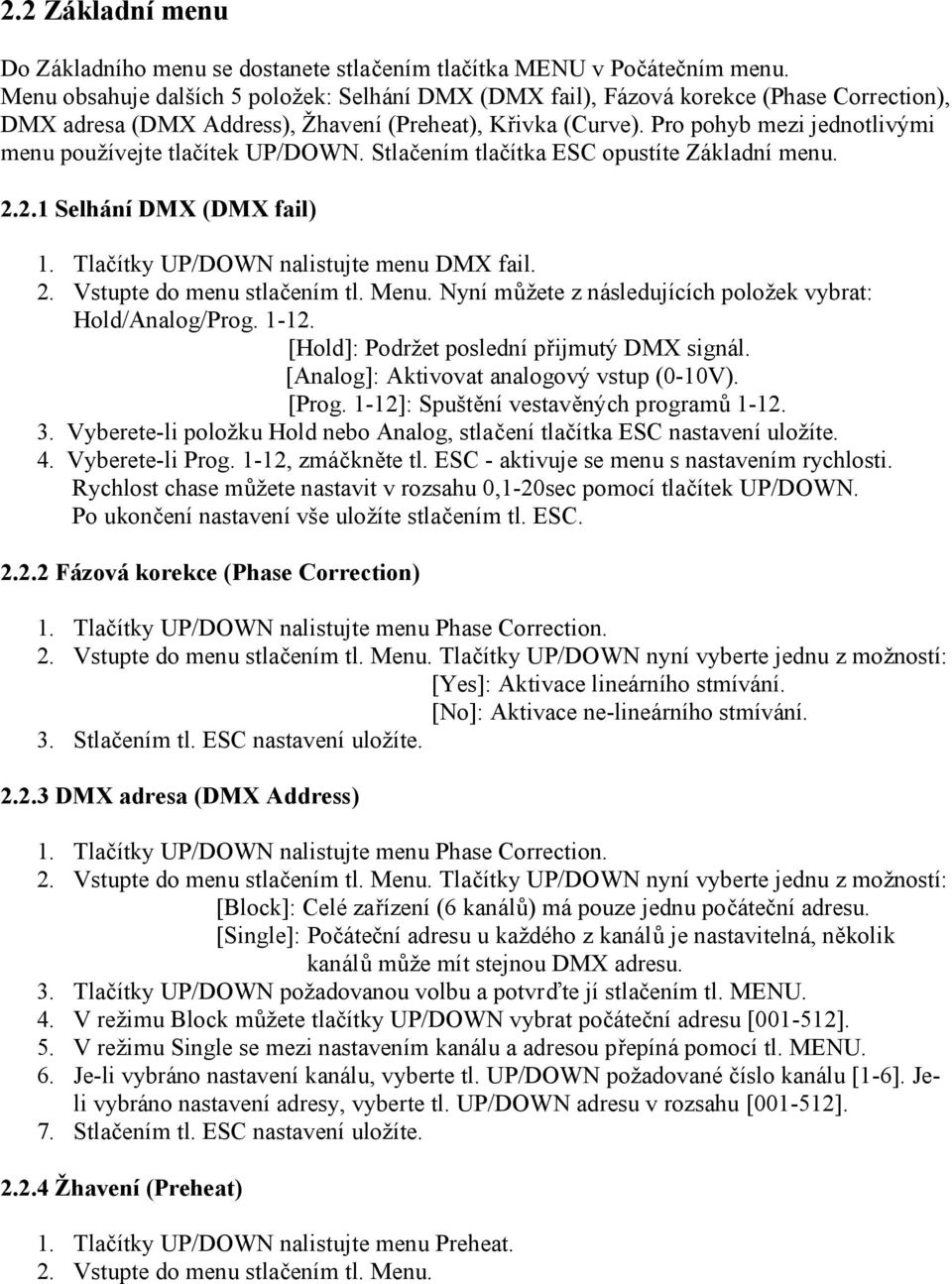 Pro pohyb mezi jednotlivými menu používejte tlačítek UP/DOWN. Stlačením tlačítka ESC opustíte Základní menu. 2.2.1 Selhání DMX (DMX fail) 1. Tlačítky UP/DOWN nalistujte menu DMX fail. 2. Vstupte do menu stlačením tl.
