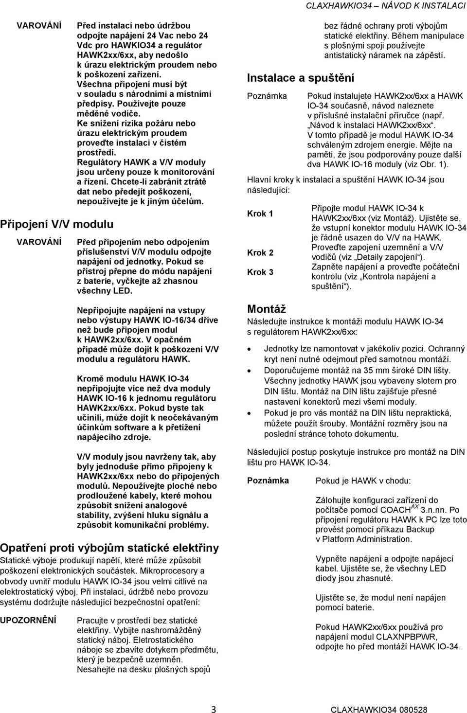 Ke snížení rizika požáru nebo úrazu elektrickým proudem proveďte instalaci v čistém prostředí. Regulátory HAWK a V/V moduly jsou určeny pouze k monitorování a řízení.