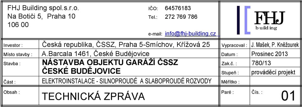 Na Boti i5, Praha 10 106 00 Investor : Místo stavby : Stavba : ást : Obsah : eská republika, SSZ, Praha 5-Smíchov, K ížová