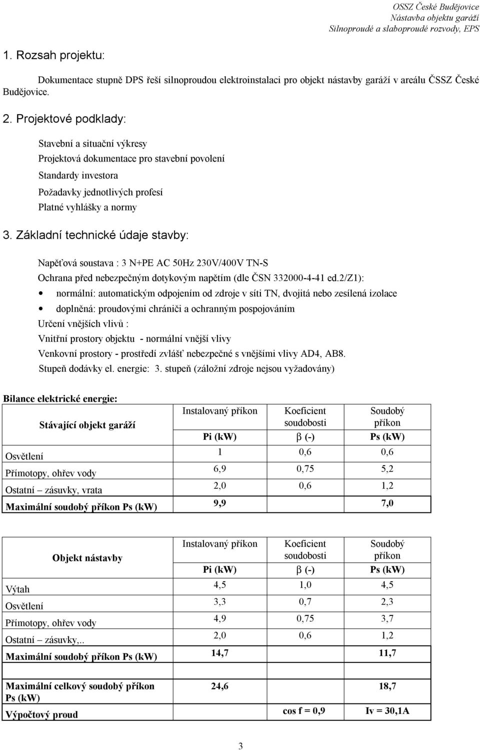 Základní technické údaje stavby: Napěťová soustava : 3 N+PE AC 50Hz 230V/400V TN-S Ochrana před nebezpečným dotykovým napětím (dle ČSN 332000-4-41 ed.