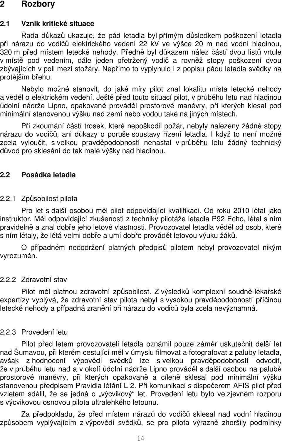 letecké nehody. Předně byl důkazem nález částí dvou listů vrtule v místě pod vedením, dále jeden přetržený vodič a rovněž stopy poškození dvou zbývajících v poli mezi stožáry.