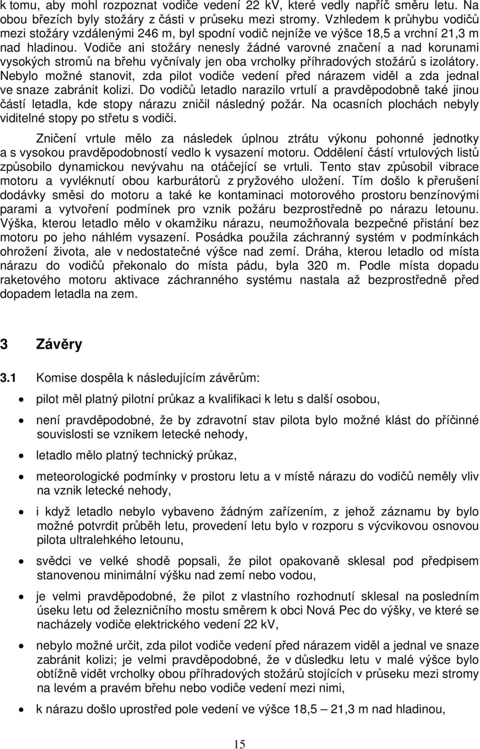 Vodiče ani stožáry nenesly žádné varovné značení a nad korunami vysokých stromů na břehu vyčnívaly jen oba vrcholky příhradových stožárů s izolátory.