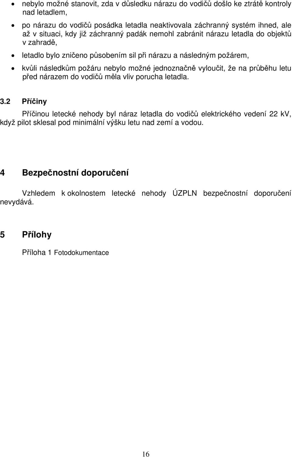 jednoznačně vyloučit, že na průběhu letu před nárazem do vodičů měla vliv porucha letadla. 3.