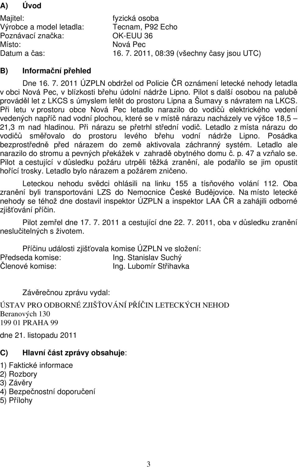 Pilot s další osobou na palubě prováděl let z LKCS s úmyslem letět do prostoru Lipna a Šumavy s návratem na LKCS.