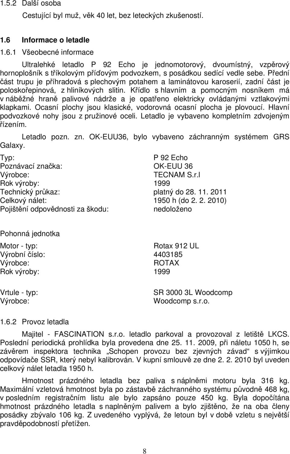 Přední část trupu je příhradová s plechovým potahem a laminátovou karoserií, zadní část je poloskořepinová, z hliníkových slitin.