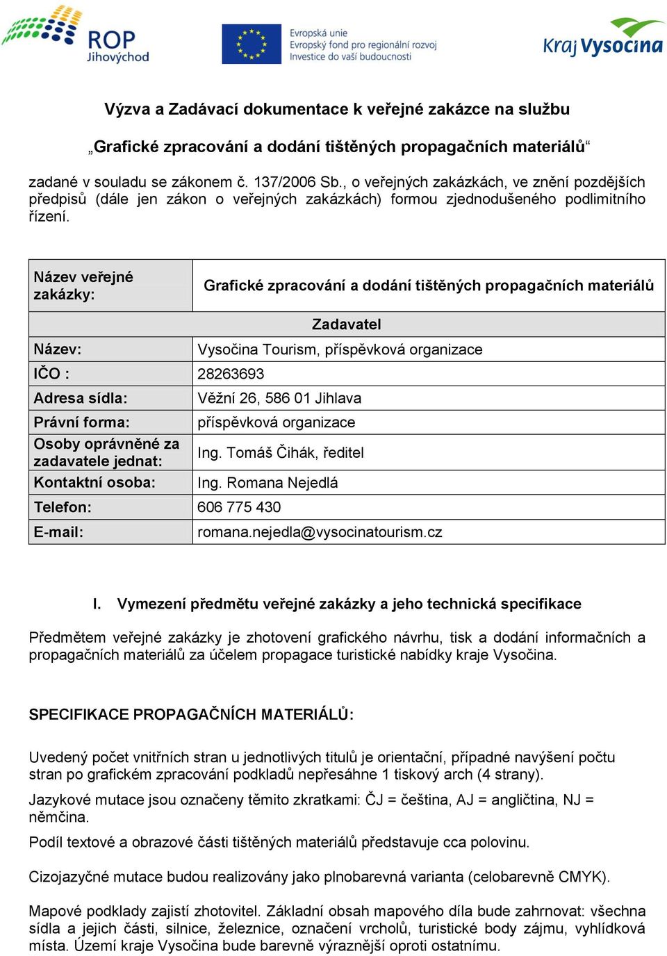 Název veřejné zakázky: Grafické zpracování a dodání tištěných propagačních materiálů Zadavatel Název: Vysočina Tourism, příspěvková organizace IČO : 28263693 Adresa sídla: Právní forma: Osoby