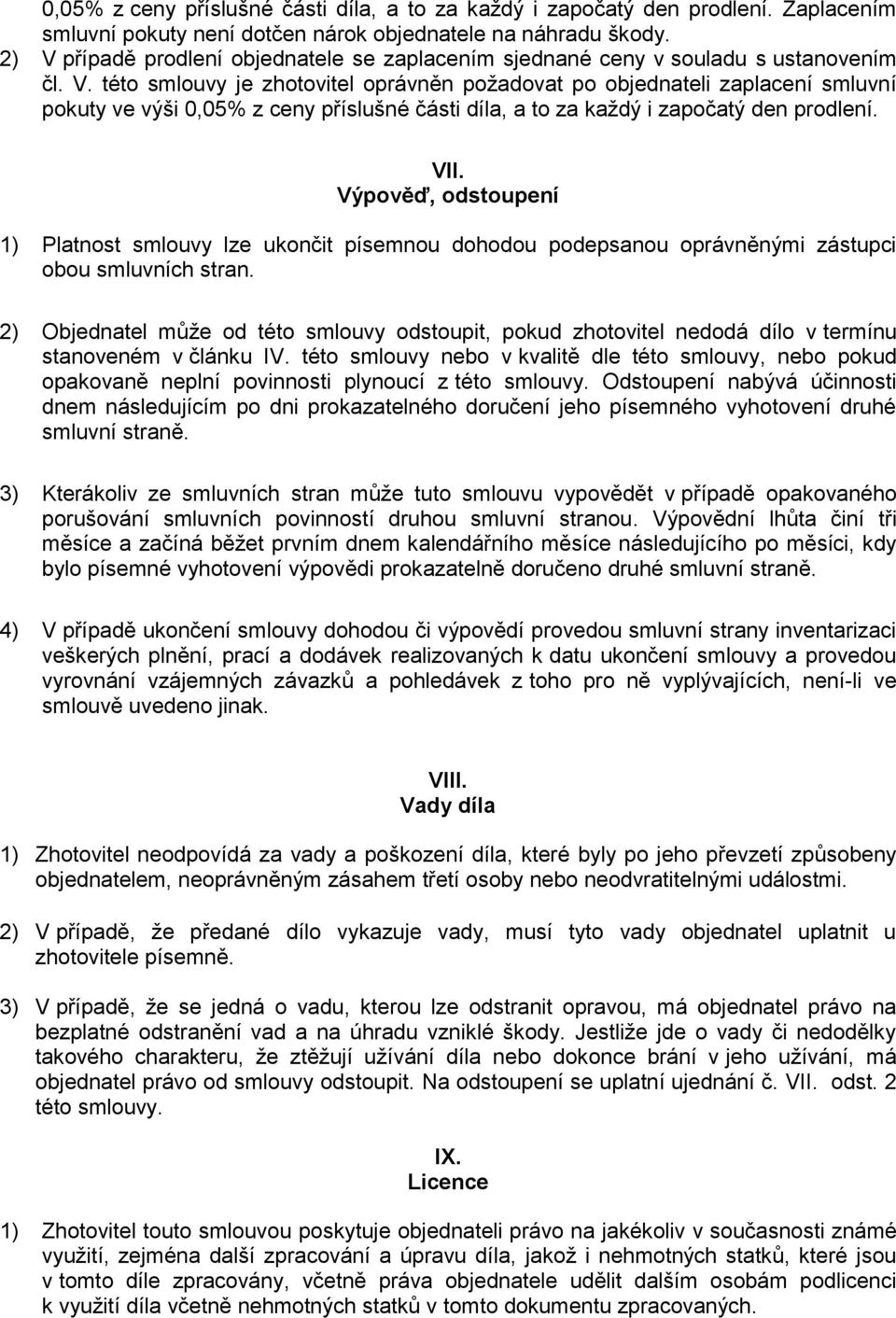 VII. Výpověď, odstoupení 1) Platnost smlouvy lze ukončit písemnou dohodou podepsanou oprávněnými zástupci obou smluvních stran.