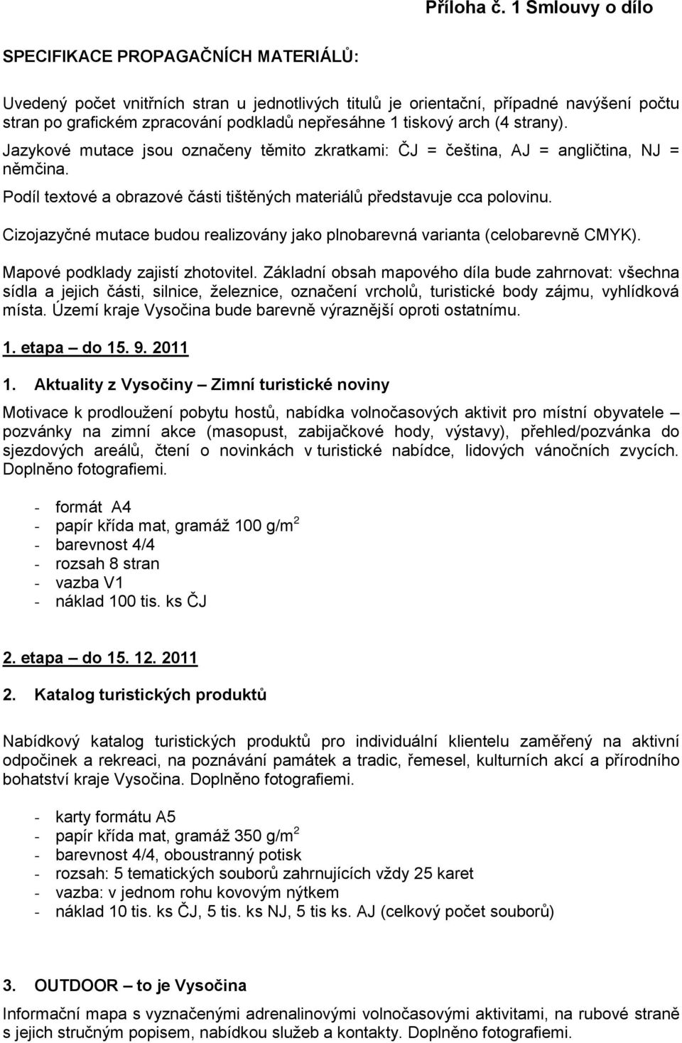 tiskový arch (4 strany). Jazykové mutace jsou označeny těmito zkratkami: ČJ = čeština, AJ = angličtina, NJ = němčina. Podíl textové a obrazové části tištěných materiálů představuje cca polovinu.