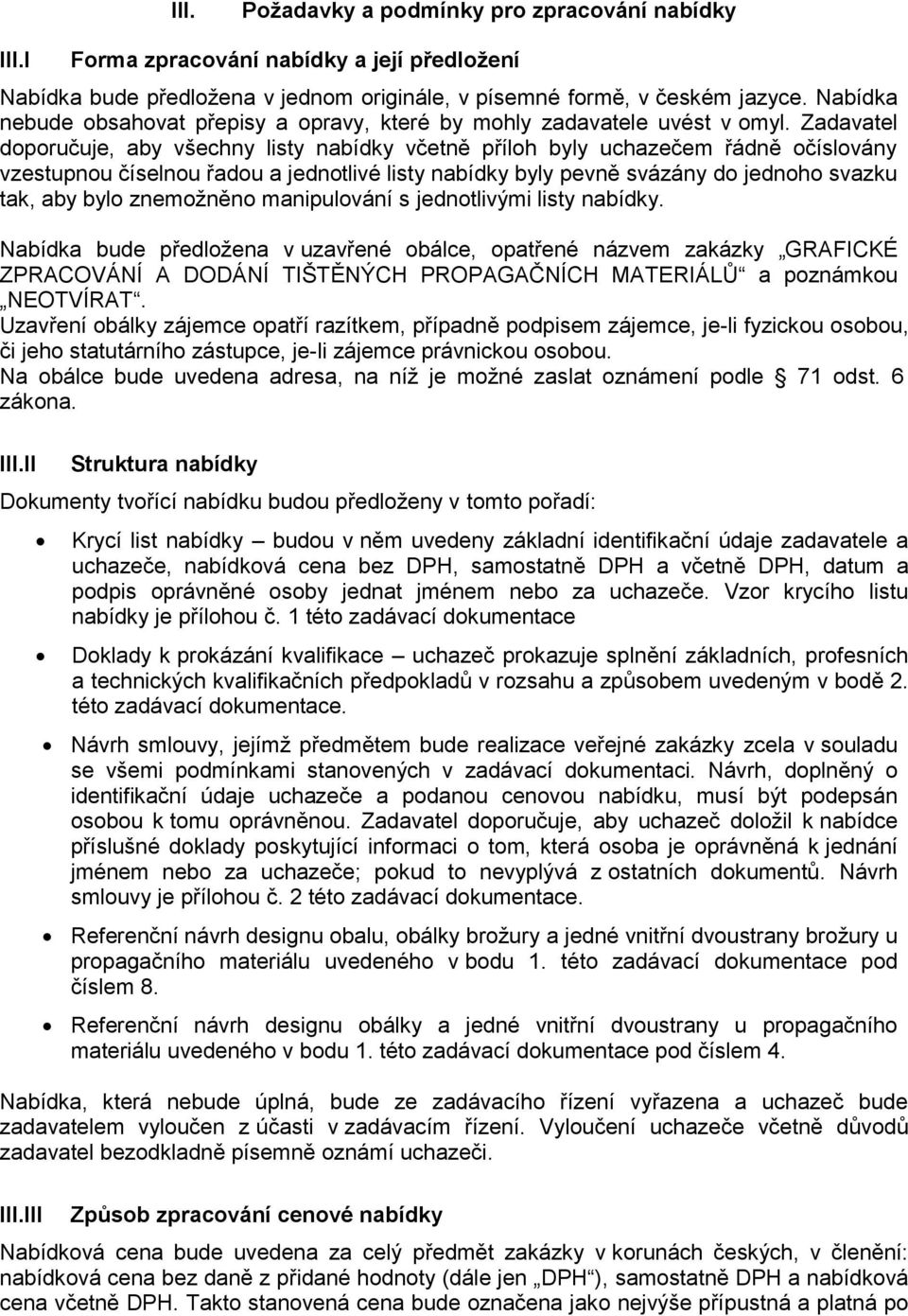 Zadavatel doporučuje, aby všechny listy nabídky včetně příloh byly uchazečem řádně očíslovány vzestupnou číselnou řadou a jednotlivé listy nabídky byly pevně svázány do jednoho svazku tak, aby bylo