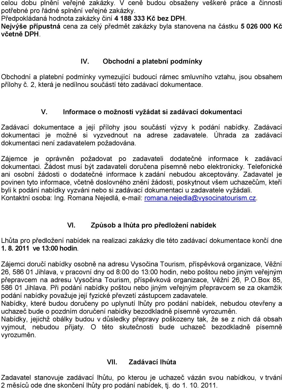 Obchodní a platební podmínky Obchodní a platební podmínky vymezující budoucí rámec smluvního vztahu, jsou obsahem přílohy č. 2, která je nedílnou součástí této zadávací dokumentace. V.