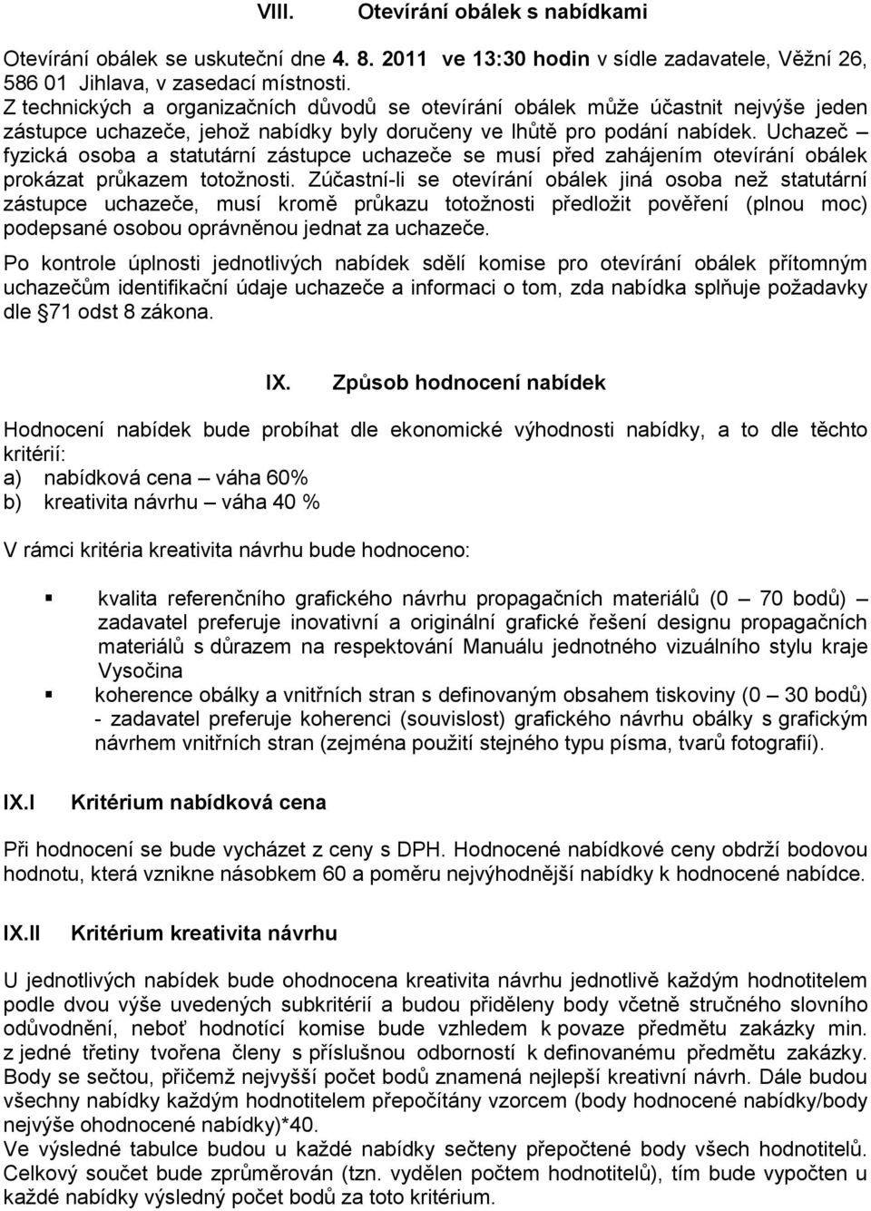 Uchazeč fyzická osoba a statutární zástupce uchazeče se musí před zahájením otevírání obálek prokázat průkazem totožnosti.