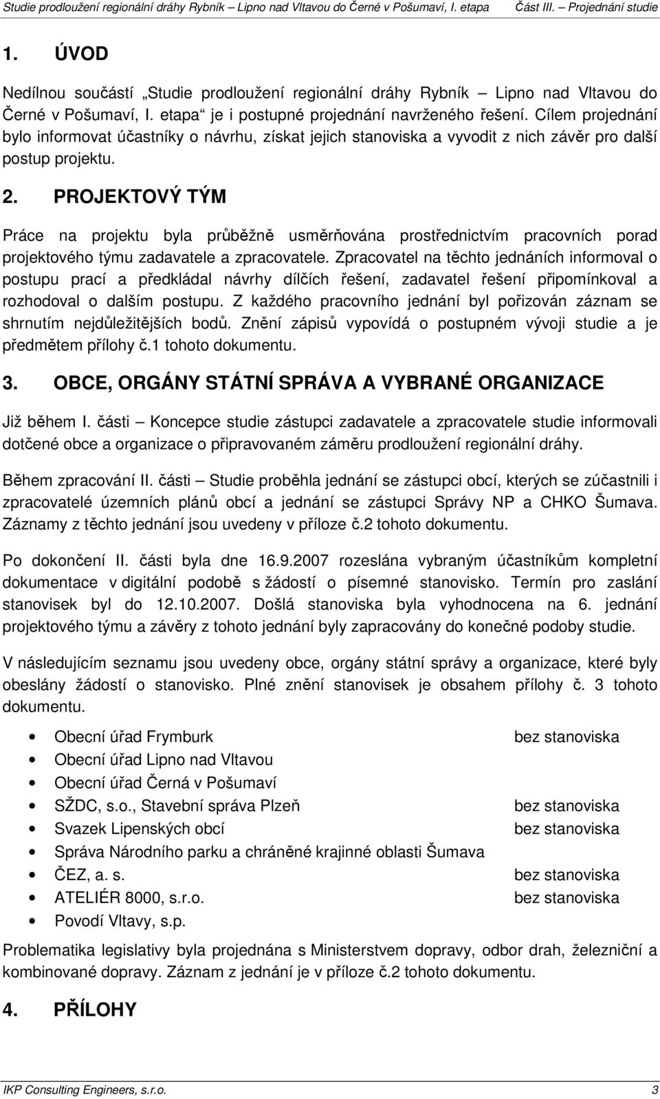 PROJEKTOVÝ TÝM Práce na projektu byla průběžně usměrňována prostřednictvím pracovních porad projektového týmu zadavatele a zpracovatele.