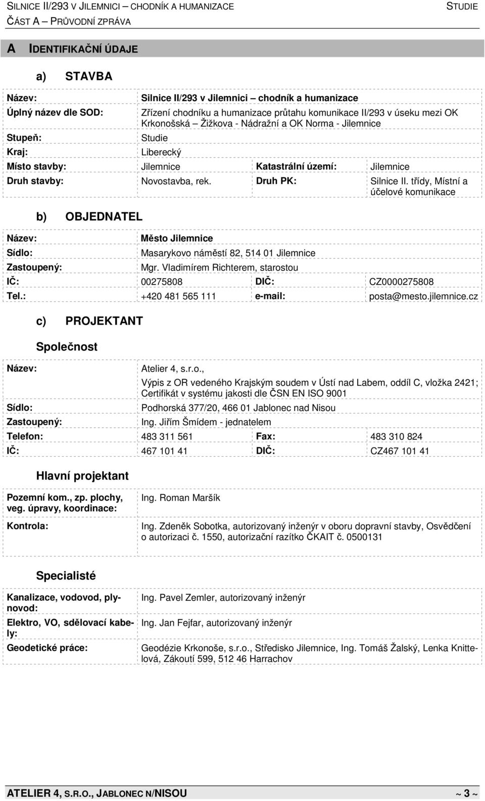 třídy, Místní a účelové komunikace Název: Sídlo: Zastoupený: b) OBJEDNATEL Město Jilemnice Masarykovo náměstí 82, 514 01 Jilemnice Mgr.