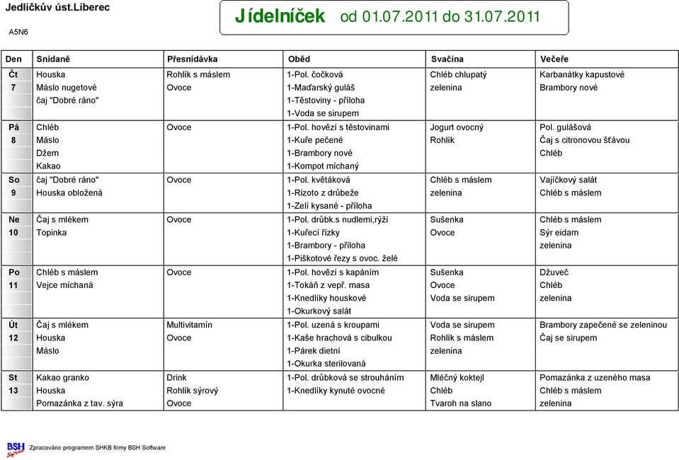 gulášová 8 Máslo 1-Kuře pečené Rohlík Čaj s citronovou šťávou Džem 1-Brambory nové Chléb Kakao 1-Kompot míchaný So čaj "Dobré ráno" Ovoce 1-Pol.