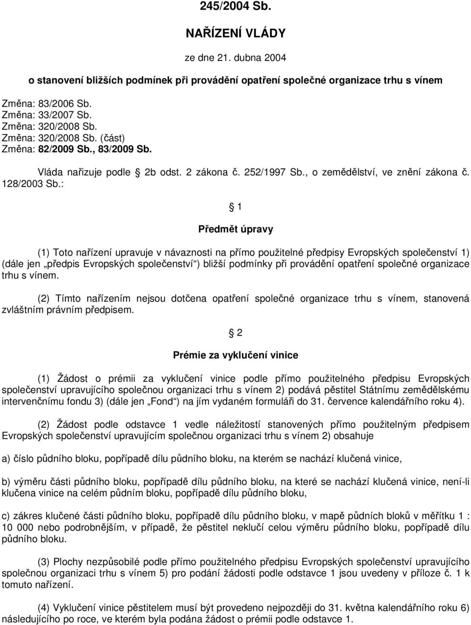 : 1 Předmět úpravy (1) Toto nařízení upravuje v návaznosti na přímo použitelné předpisy Evropských společenství 1) (dále jen předpis Evropských společenství ) bližší podmínky při provádění opatření