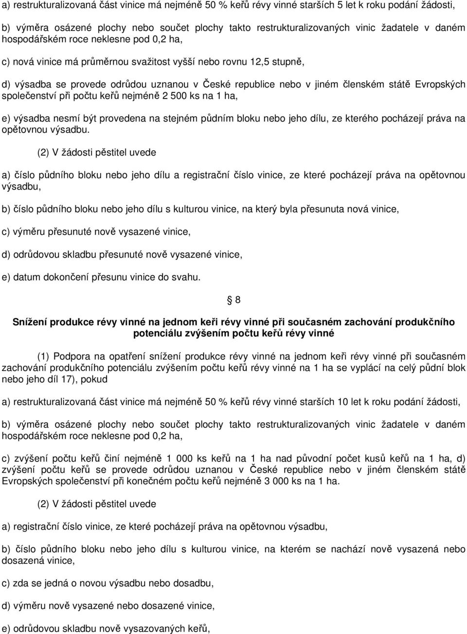 Evropských společenství při počtu keřů nejméně 2 500 ks na 1 ha, e) výsadba nesmí být provedena na stejném půdním bloku nebo jeho dílu, ze kterého pocházejí práva na opětovnou výsadbu.
