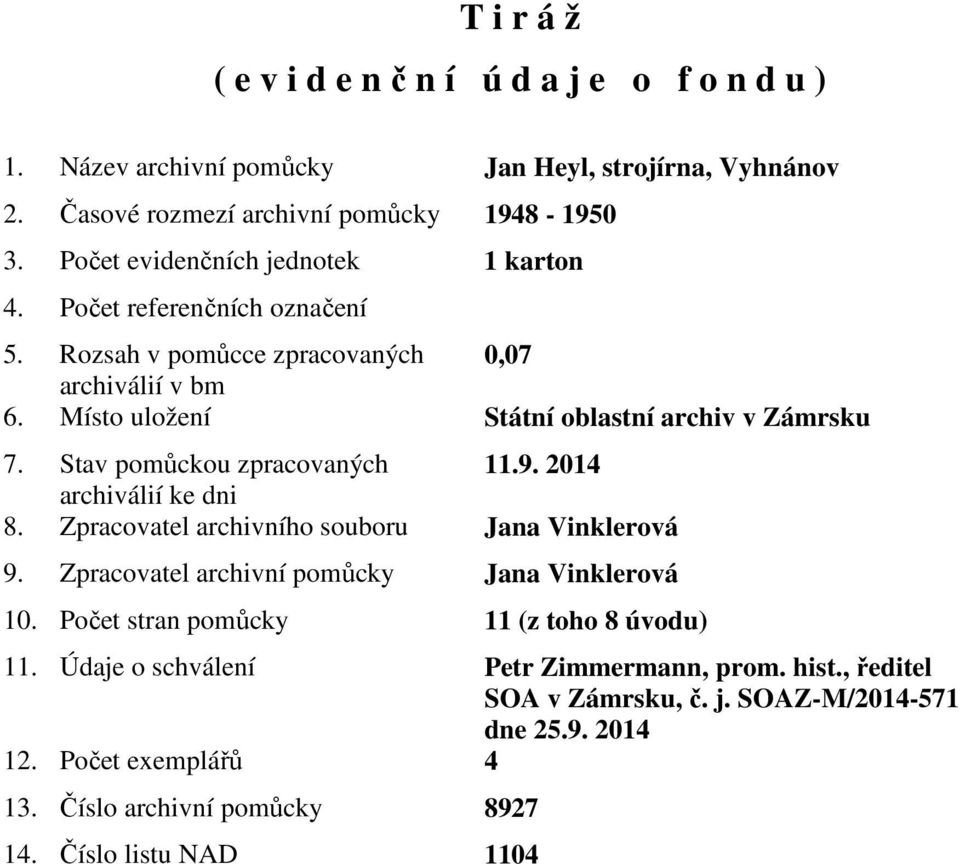 Stav pomůckou zpracovaných 11.9. 2014 archiválií ke dni 8. Zpracovatel archivního souboru Jana Vinklerová 9. Zpracovatel archivní pomůcky Jana Vinklerová 10.