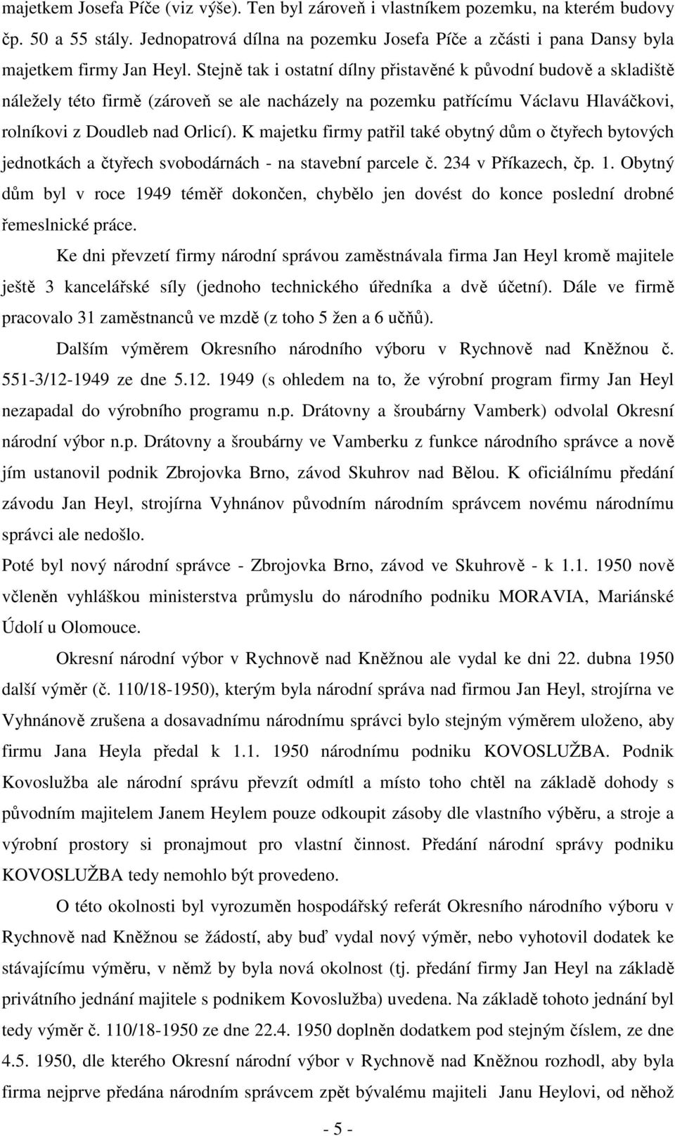 K majetku firmy patřil také obytný dům o čtyřech bytových jednotkách a čtyřech svobodárnách - na stavební parcele č. 234 v Příkazech, čp. 1.