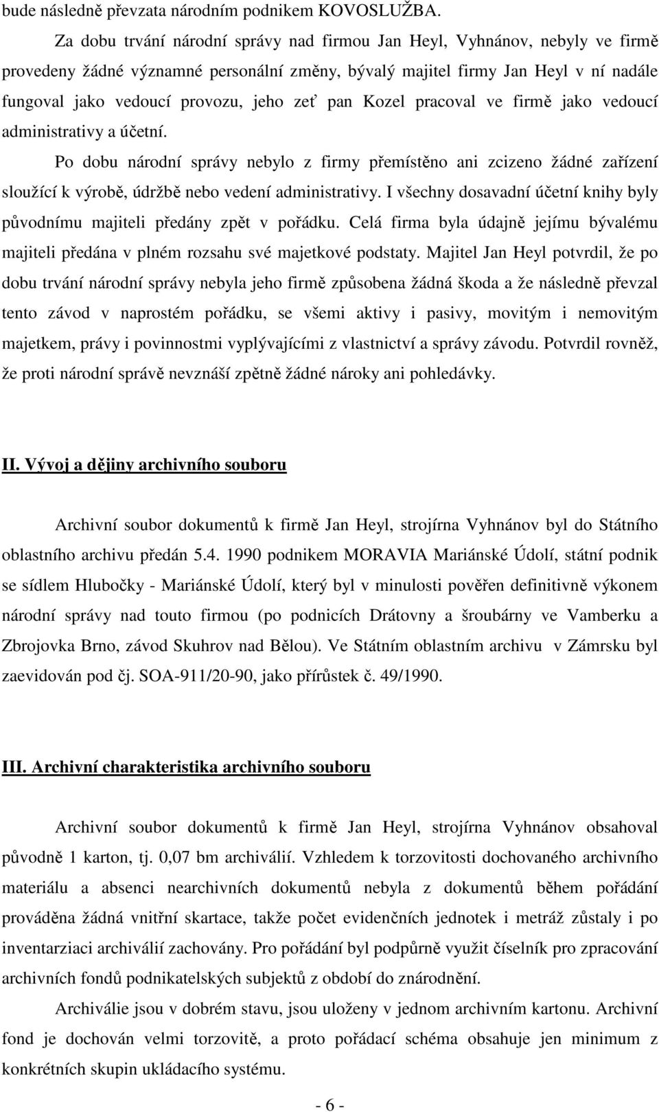 zeť pan Kozel pracoval ve firmě jako vedoucí administrativy a účetní. Po dobu národní správy nebylo z firmy přemístěno ani zcizeno žádné zařízení sloužící k výrobě, údržbě nebo vedení administrativy.