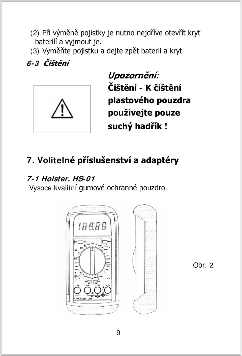 - K čištění plastového pouzdra používejte pouze suchý hadřík! 7.