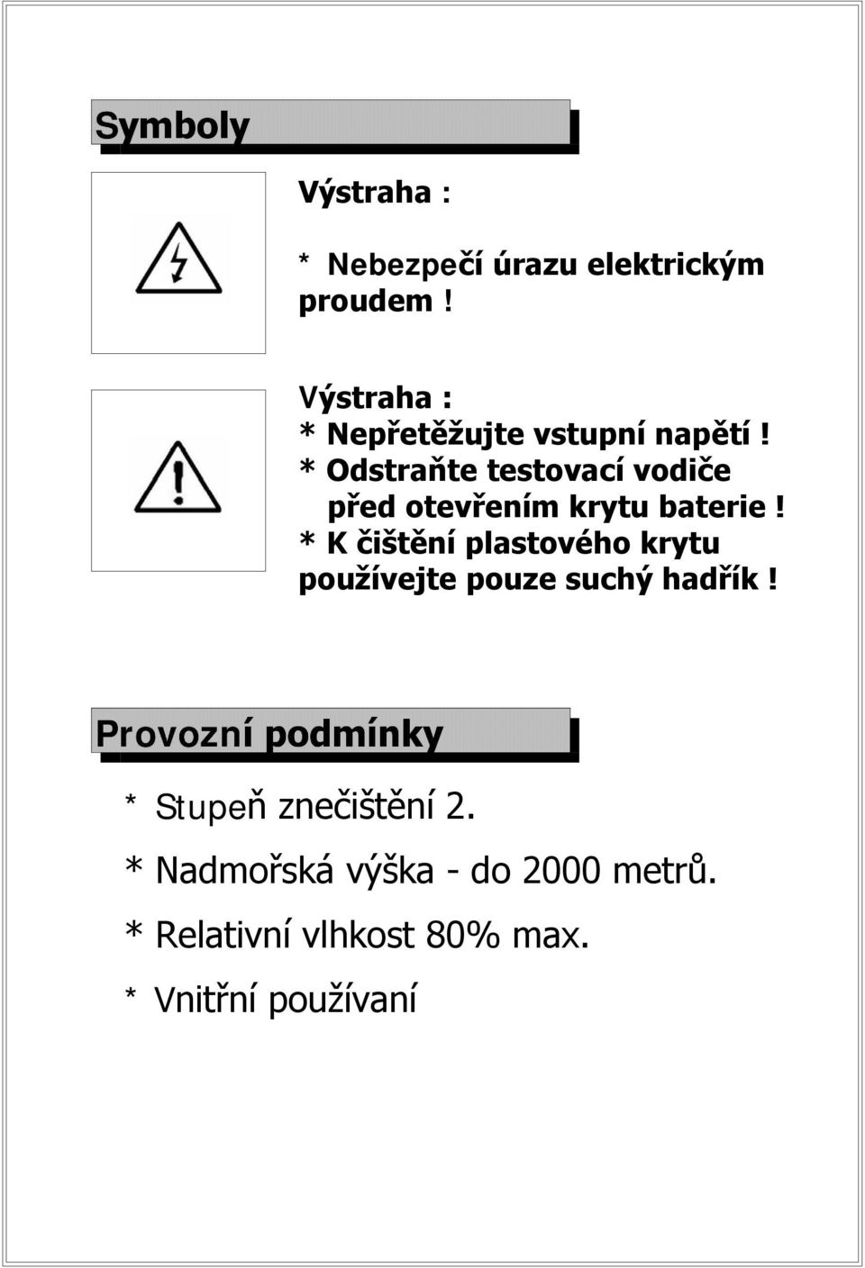 * Odstraňte testovací vodiče před otevřením krytu baterie!