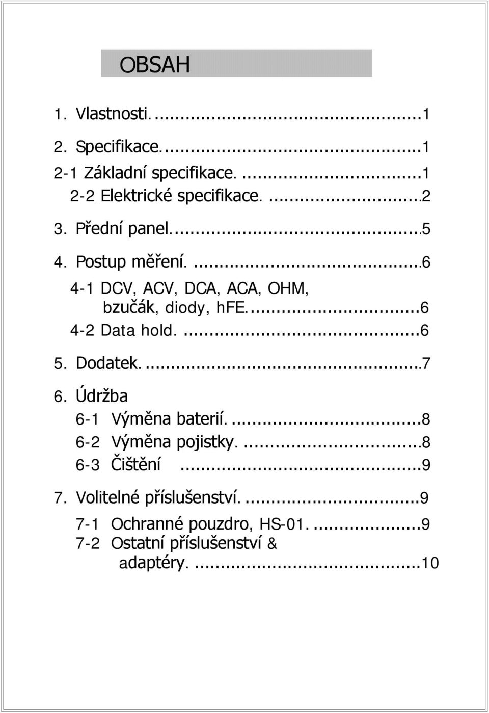 ...6 5. Dodatek...7 6. Údržba 6-1 Výměna baterií....8 6-2 Výměna pojistky....8 6-3 Čištění...9 7.