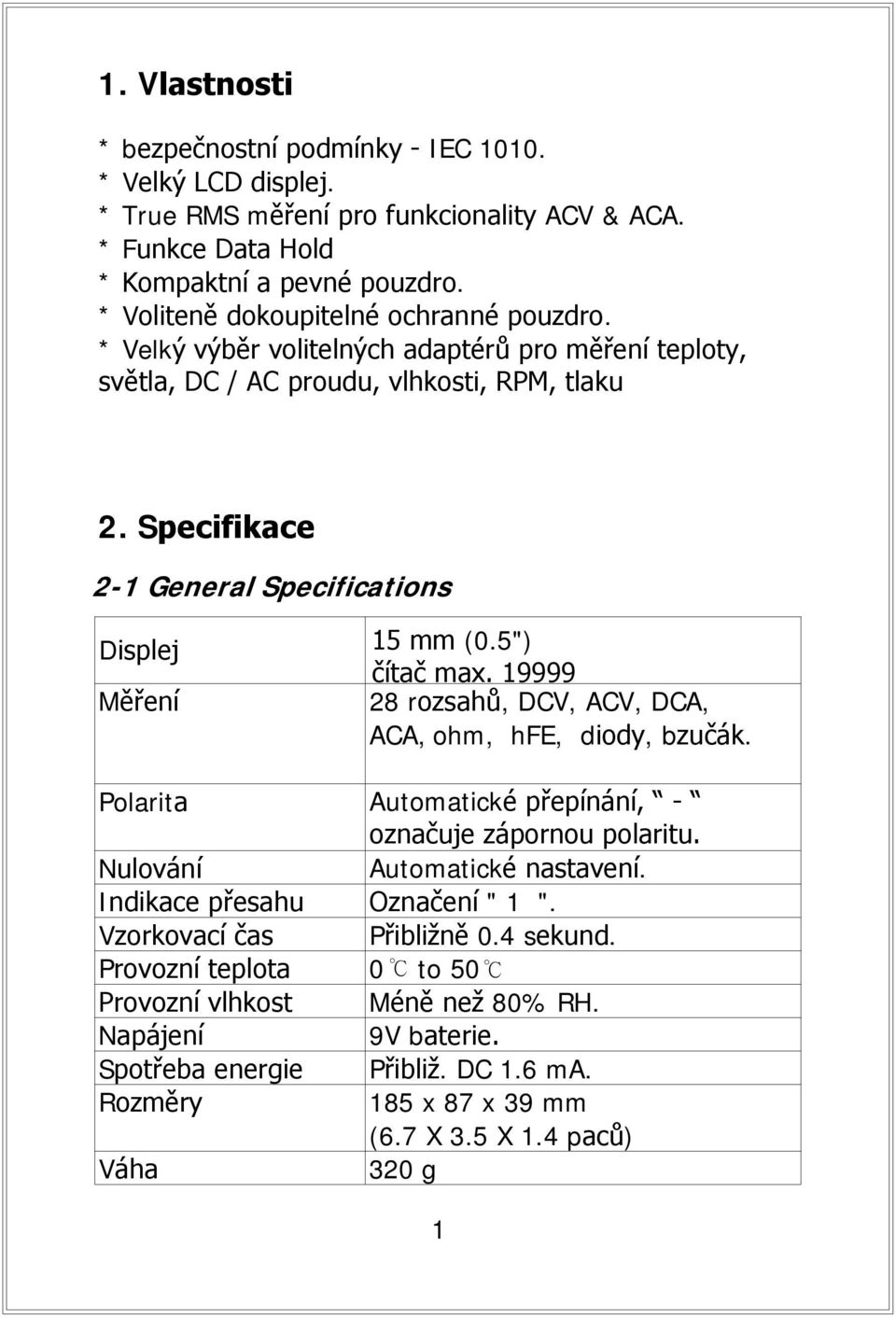 Specifikace 2-1 General Specifications Displej 15 mm (0.5") čítač max. 19999 Měření 28 rozsahů, DCV, ACV, DCA, ACA, ohm, hfe, diody, bzučák.