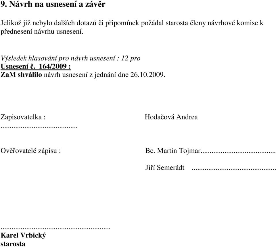 164/2009 : ZaM shválilo návrh usnesení z jednání dne 26.10.2009. Zapisovatelka :.