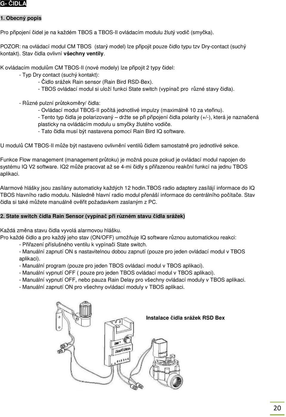 K ovládacím modulům CM TBOS-II (nové modely) lze připojit 2 typy čidel: - Typ Dry contact (suchý kontakt): - Čidlo srážek Rain sensor (Rain Bird RSD-Bex).