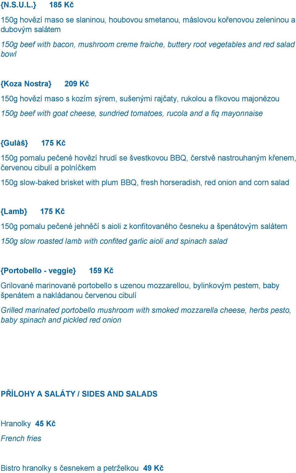 Nostra} 209 Kč 150g hovězí maso s kozím sýrem, sušenými rajčaty, rukolou a fíkovou majonézou 150g beef with goat cheese, sundried tomatoes, rucola and a fiq mayonnaise {Guláš} 175 Kč 150g pomalu