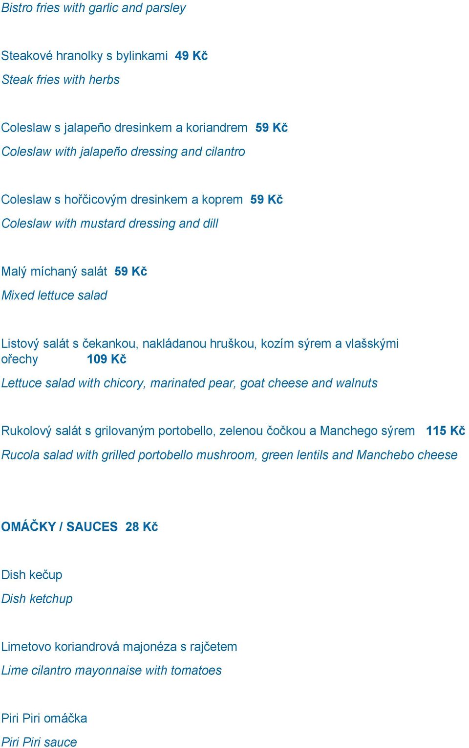 vlašskými ořechy 109 Kč Lettuce salad with chicory, marinated pear, goat cheese and walnuts Rukolový salát s grilovaným portobello, zelenou čočkou a Manchego sýrem 115 Kč Rucola salad with grilled