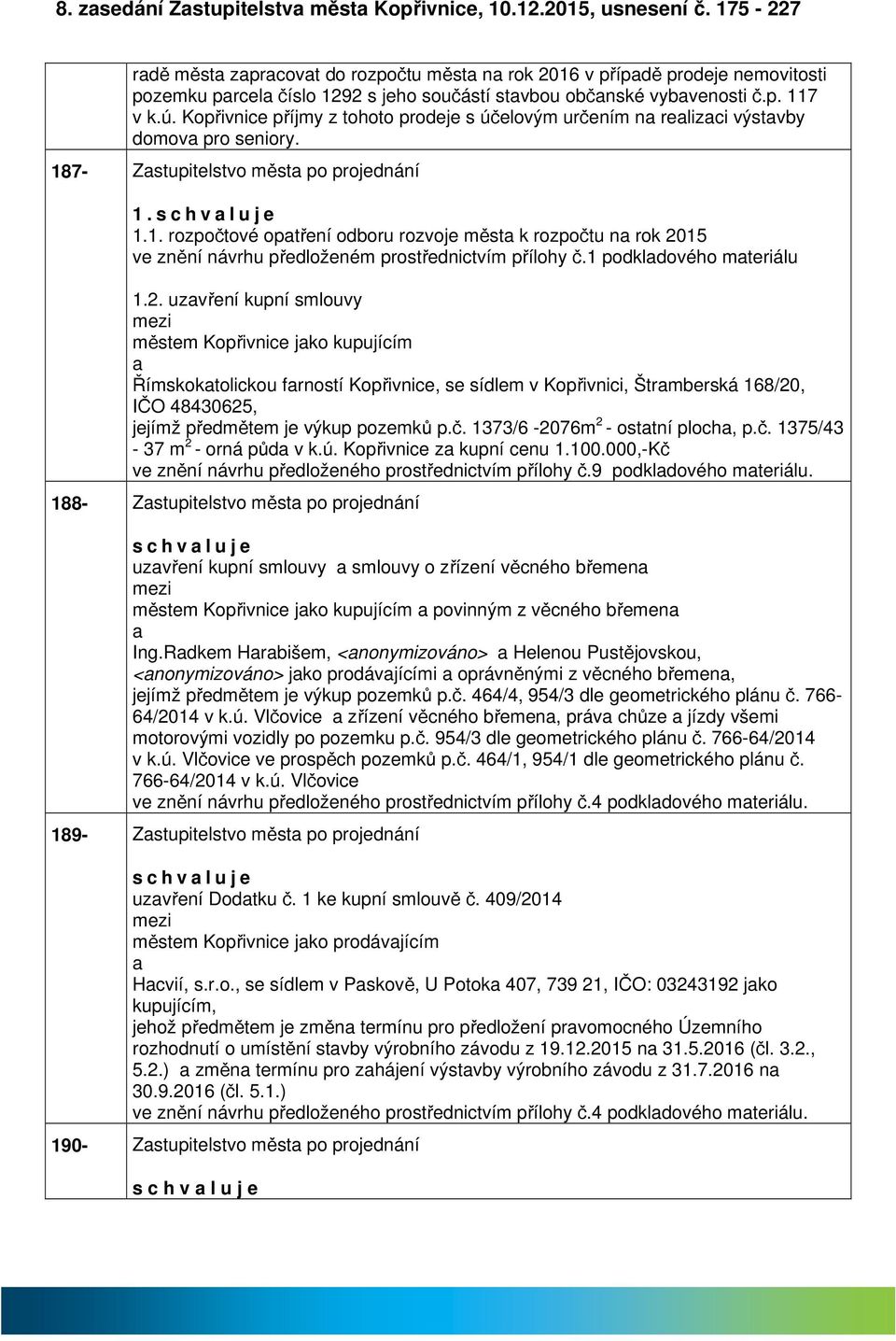 Kopřivnice příjmy z tohoto prodeje s účelovým určením n relizci výstvby domov pro seniory. 18